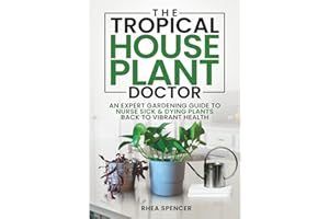 THE TROPICAL HOUSEPLANT DOCTOR: AN EXPERT GARDENING GUIDE TO NURSE SICK & DYING PLANTS BACK TO VIBRANT HEALTH