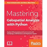 Mastering Geospatial Analysis with Python: Explore GIS processing and learn to work with GeoDjango, CARTOframes and MapboxGL-Jupyter
