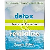 Detox and Revitalize: The Holistic Guide for Renewing Your Body, Mind, and Spirit