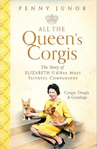 Download All The Queen's Corgis: Corgis, dorgis and gundogs: The story of Elizabeth II and her most faithful companions PDF