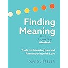 Finding Meaning: The Sixth Stage of Grief Workbook