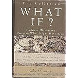 The Collected What If? Eminent Historians Imagine What Might Have Been