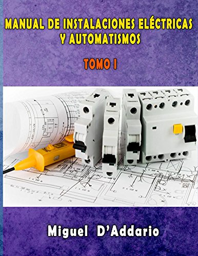 Manual de instalaciones eléctricas y Automatismos: Tomo I (Electricidad industrial nº 1) (Spanish Edition)