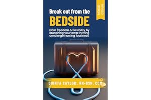 Break Out from the Bedside: Gain Freedom and Flexibility by Launching Your Own Concierge Nursing Business