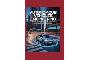 Autonomous Vehicles Engineering: Design Program and Test Self‑Driving Car Systems with Real‑World Examples