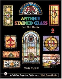 Antique Stained Glass for the Home (Schiffer Book for Collectors ... Antique Stained Glass for the Home (Schiffer Book for Collectors ... - Antique Stained Glass for the Home (Schiffer Book for Collectors with Price Guide): Molly Higgins: 9780764321825: Amazon.com: Books