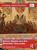 John Nathaniel Clarke, "British Media and the Rwandan Genocide" (Routledge Press, 2018)