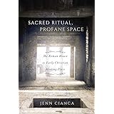 Sacred Ritual, Profane Space: The Roman House as Early Christian Meeting Place (Volume 1) (Studies in Christianity and Judais
