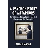 A Psychohistory of Metaphors: Envisioning Time, Space, and Self through the Centuries