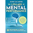 The 5 Pillars of Mental Performance: 99 Techniques & Tips to Win in Life by Training Your Mind. Control Your Thoughts, Build Your Emotional Agility, and Develop a Success Mindset With Mental Toughness