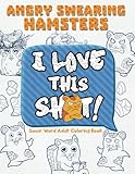 Angry Swearing Hamsters (Sweary Coloring Book for Adults): Swear Word Coloring Book (Swear and Relax by Sweary Words Coloring Book, Swear and Relax
