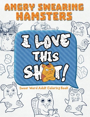 Angry Swearing Hamsters (Sweary Coloring Book for Adults): Swear Word Coloring Book (Swear and Relax by Sweary Words Coloring Book, Swear and Relax, Swear Word Adult Coloring Book