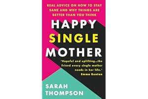 Happy Single Mother: Real advice on how to stay sane and why things are better than you think