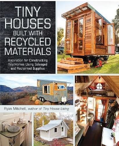 Download Tiny Houses Built with Recycled Materials: Inspiration for Constructing Tiny Homes Using Salvaged and Reclaimed Supplies PDF