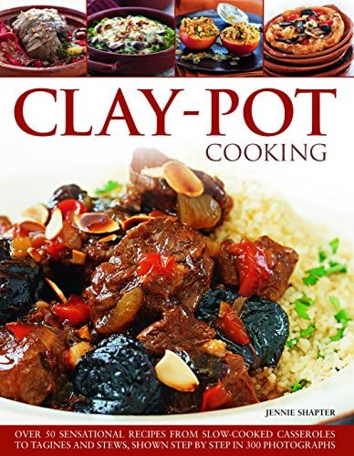 Clay-Pot Cooking: Over 50 Sensational Recipes from Slow-cooked Casseroles to Tagines Ans Stews, Shown Step by Step in 300 Photographs: Over 50 ... stews, shown step by step in 300 photographs