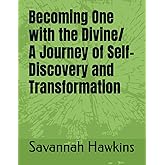 Becoming One with the Divine/ A Journey of Self-Discovery and Transformation
