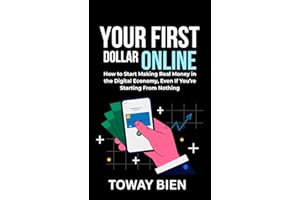 Your First Dollar Online: How to Start Making Real Money in the Digital Economy, Even If You’re Starting From Nothing