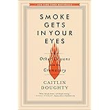 Smoke Gets in Your Eyes: And Other Lessons from the Crematory