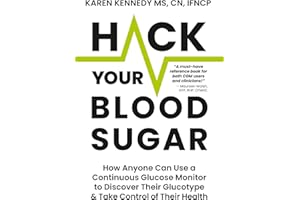 Hack Your Blood Sugar: How Anyone Can Use a Continuous Glucose Monitor to Discover Their Glucotype & Take Control of Their He