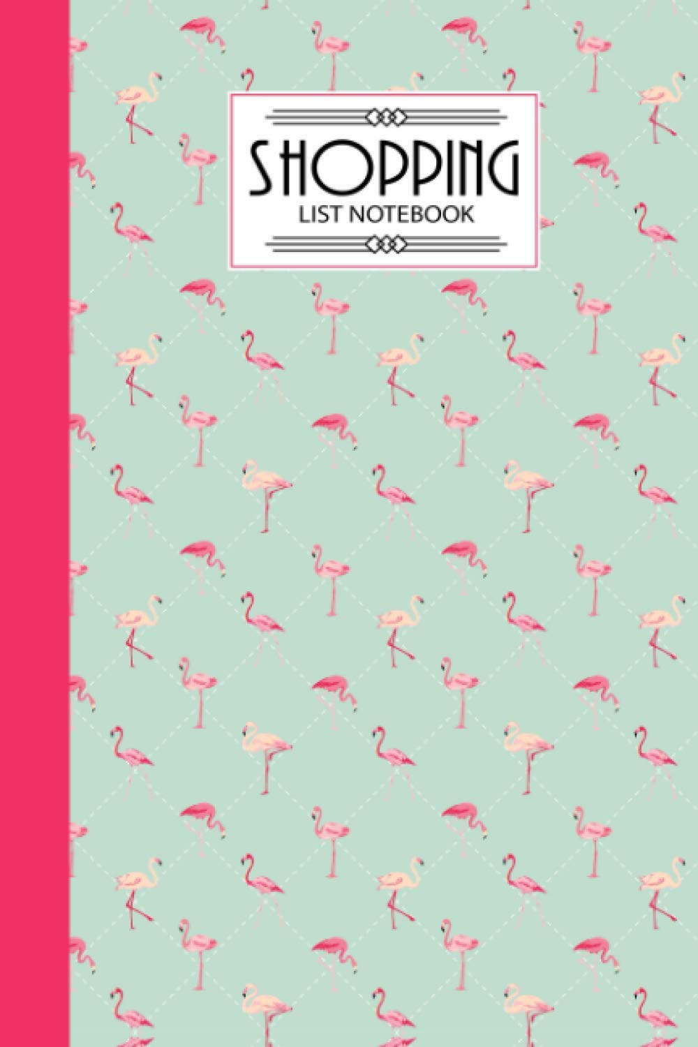 Shopping List Notebook: Flamingos Shopping List Notebook, Shopping List of The Weekday, 120 Pages, Size 6" x 9"