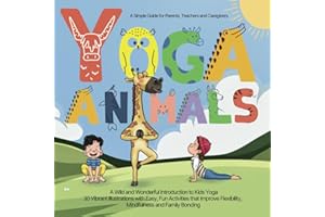 Yoga Animals - A Simple Guide for Parents, Teachers, and Caregivers: A Wild and Wonderful Introduction to Kids Yoga 30 Vibrant Illustrations with ... Flexibility, Mindfulness and Family Bonding