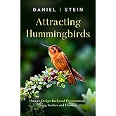 Attracting Hummingbirds: How to Design Backyard Environments Using Feeders and Flowers (Simple Sustainable Living)