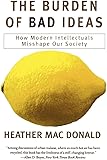 The Burden of Bad Ideas: How Modern Intellectuals Misshape Our Society