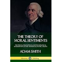 The Theory of Moral Sentiments: The Ethical, Philosophical and Psychological Underpinning of the Author’s Economic Theory