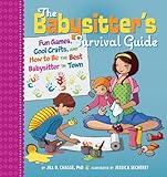 The Babysitter's Survival Guide: Fun Games, Cool Crafts, and How to Be the Best Babysitter in Town