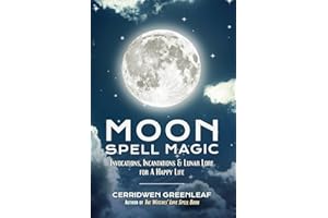 Moon Spell Magic: Invocations, Incantations & Lunar Lore for a Happy Life (Spell Book, Beginners Witch, Moon Spells, Wicca, Witchcraft, and Crystals for Healing)
