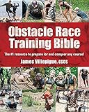 Obstacle Race Training Bible: The #1 Resource to Prepare for and Conquer Any Course! by James Villepigue