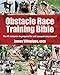 Obstacle Race Training Bible: The #1 Resource to Prepare for and Conquer Any Course!