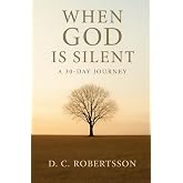 When GOD Is Silent: A 30-Day Devotional (30-Day Journeys: Navigating Life's Tough Seasons with Faith)