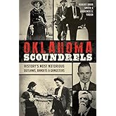 Oklahoma Scoundrels: History’s Most Notorious Outlaws, Bandits & Gangsters (True Crime)
