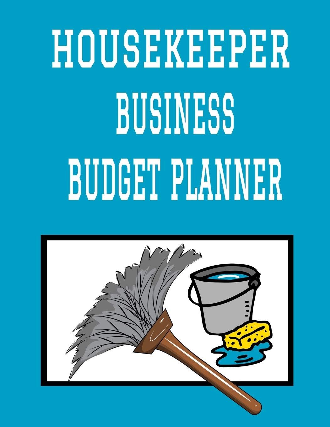 Housekeeper Business Budget Planner: 8.5" X 11" House Cleaner One Year (12  Month) Organizer To Record Monthly Business Budgets, Income, Expenses, ...  Info, Tax Deductions And Mileage (118 Pages): Publishing, Sosha:  9781702816786: Amazon.com: Books