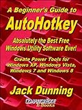 A Beginner's Guide to AutoHotkey, Absolutely the Best Free Windows Utility Software Ever! (Third Edition): Create Power Tools for Windows XP, Windows Vista, ... and Windows 10 (AutoHotkey Tips and Tricks)