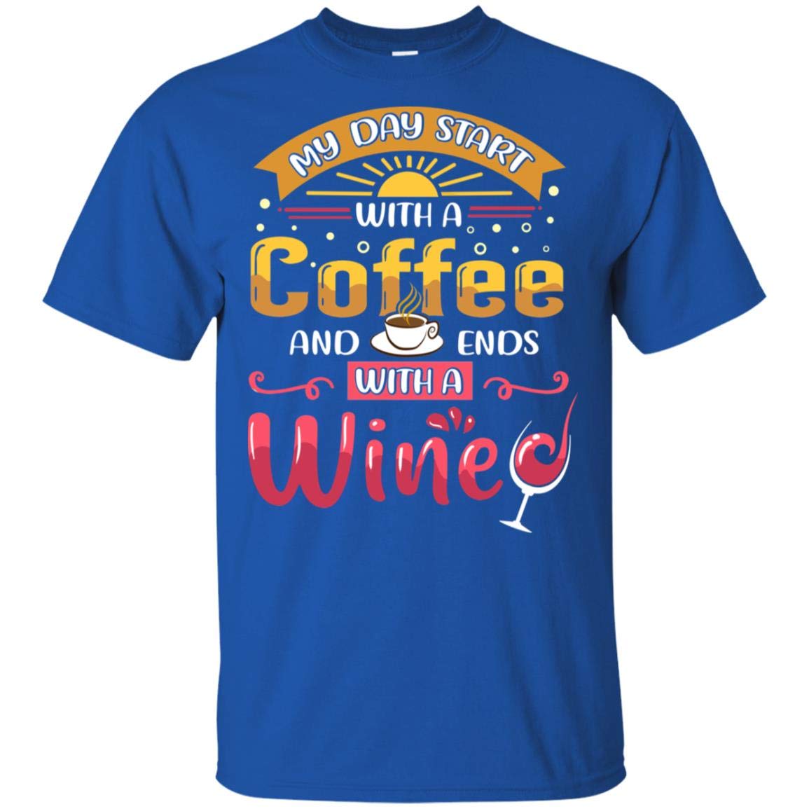 My Her Day Starts With A Coffee And End With A Wine T Shirt Funny Drinking Coffee Wine Dri