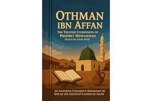 Othman ibn Affan: The Trusted Companion of Prophet Muhammad (Peace Be Upon Him): An Inspiring Children's Biography of One of the Greatest Caliphs of ... The Stories of the Prophet’s Companions)