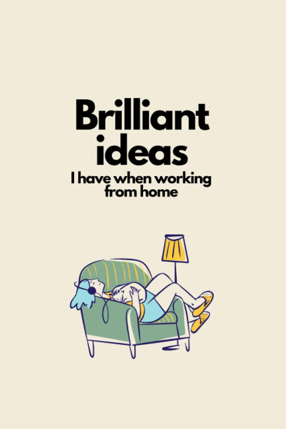Brilliant Ideas I have When Working From Home: 6 x 9 inch, 120 pages - Funny Notebook For Coworkers, Friends & Family