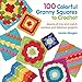 100 Colorful Granny Squares to Crochet: Dozens of Mix and Match Combos and Fabulous Projects (Knit & by Leonie Morgan