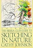 The Sierra Club Guide to Sketching in Nature by Cathy Johnson