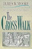 The Cross Walk A Lenten Study for Adults by 
