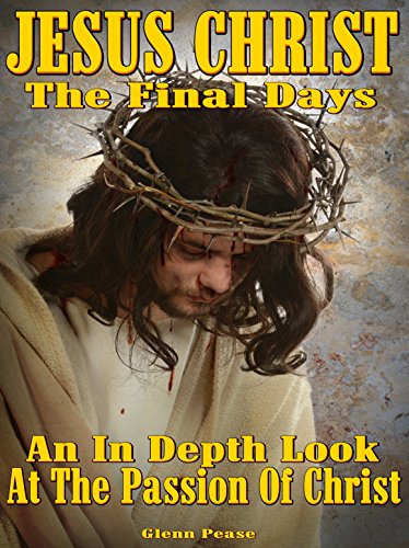 Jesus Christ: The final days.: An in depth look at the passion of Christ by [Pease, Glenn]