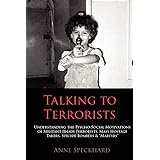 Talking to Terrorists: Understanding the Psycho-Social Motivations of Militant Jihadi Terrorists, Mass Hostage Takers, Suicid
