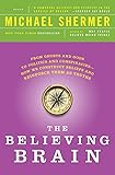 The Believing Brain: From Ghosts and Gods to Politics and Conspiracies---How We Construct Beliefs and Reinforce Them as Truths