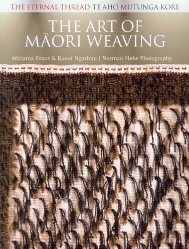 The Art of Maori Weaving: The Eternal Thread / Te Aho Mutunga Kore by Miriama Evans, Ranui Ngarimu