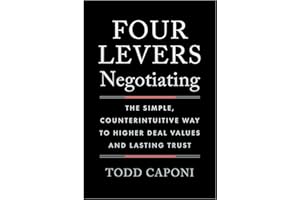 Four Levers Negotiating: The Simple, Counterintuitive Way to Higher Deal Values and Lasting Trust