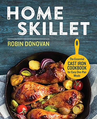 Home Skillet: The Essential Cast Iron Cookbook for Easy One-Pan Meals Home Skillet: The Essential Cast Iron Cookbook for Easy One-Pan Meals