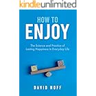 How to Enjoy: The Science and Practice of Lasting Happiness in Everyday Life