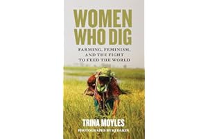 Women Who Dig: Farming, Feminism, and the Fight to Feed the World